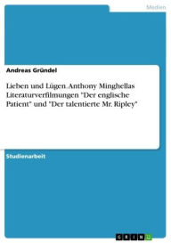 Lieben und Lügen. Anthony Minghellas Literaturverfilmungen 'Der englische Patient' und 'Der talentierte Mr. Ripley' - Andreas Gründel