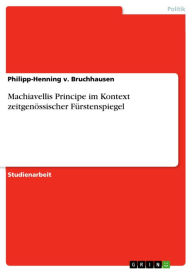 Machiavellis Principe im Kontext zeitgenössischer Fürstenspiegel Philipp-Henning v. Bruchhausen Author