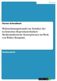 Wahrnehmungswandel im Zeitalter der technischen Reproduzierbarkeit - Medienästhetische Konzeptionen im Werk von Walter Benjamin: Medienästhetische Kon