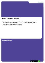 Die Bedeutung des Tai Chi Chuan fÃ¼r die GesundheitsprÃ¤vention Maria Theresia Bitterli Author
