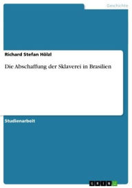 Die Abschaffung der Sklaverei in Brasilien Richard Stefan Hölzl Author