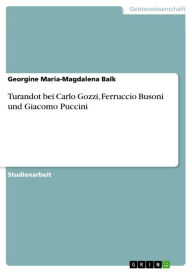 Turandot bei Carlo Gozzi, Ferruccio Busoni und Giacomo Puccini Georgine Maria-Magdalena Balk Author