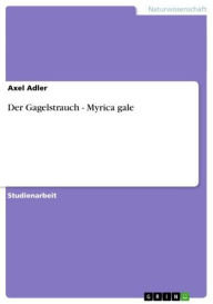 Der Gagelstrauch - Myrica gale: Myrica gale Axel Adler Author