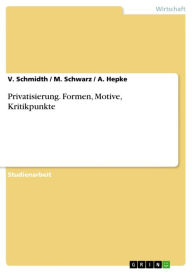 Privatisierung. Formen, Motive, Kritikpunkte: Formen, Motive, Kritikpunkte V. Schmidth Author