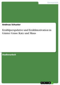 ErzÃ¤hlperspektive und ErzÃ¤hlmotivation in GÃ¼nter Grass: Katz und Maus Andreas Schuster Author
