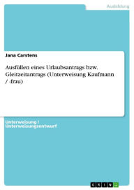 AusfÃ¼llen eines Urlaubsantrags bzw. Gleitzeitantrags (Unterweisung Kaufmann / -frau) Jana Carstens Author