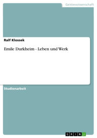 Emile Durkheim - Leben und Werk: Leben und Werk Ralf Klossek Author