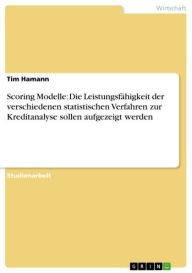 Scoring Modelle: Die LeistungsfÃ¤higkeit der verschiedenen statistischen Verfahren zur Kreditanalyse sollen aufgezeigt werden Tim Hamann Author