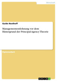 Managemententlohnung vor dem Hintergrund der Principal-Agency Theorie Guido Nosthoff Author