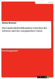 Das Landverkehrsabkommen zwischen der Schweiz und der europÃ¤ischen Union Simon Brunner Author
