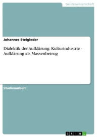 Dialektik der Aufklärung: Kulturindustrie - Aufklärung als Massenbetrug: Aufklärung als Massenbetrug Johannes Steigleder Author