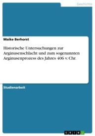Historische Untersuchungen zur Arginusenschlacht und zum sogenannten Arginusenprozess des Jahres 406 v. Chr. Maike Berhorst Author