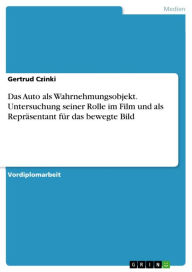 Das Auto als Wahrnehmungsobjekt. Untersuchung seiner Rolle im Film und als Repräsentant für das bewegte Bild Gertrud Czinki Author