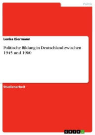 Politische Bildung in Deutschland zwischen 1945 und 1960 Lenka Eiermann Author
