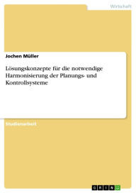 LÃ¶sungskonzepte fÃ¼r die notwendige Harmonisierung der Planungs- und Kontrollsysteme Jochen MÃ¼ller Author
