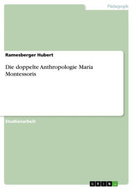 Die doppelte Anthropologie Maria Montessoris Ramesberger Hubert Author