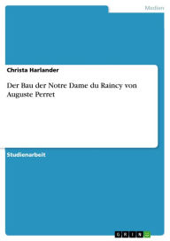 Der Bau der Notre Dame du Raincy von Auguste Perret Christa Harlander Author
