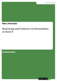 Bedeutung und Funktion von Homunkulus in Faust II Marc Partetzke Author