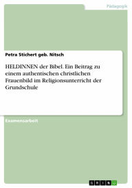 HELDINNEN der Bibel. Ein Beitrag zu einem authentischen christlichen Frauenbild im Religionsunterricht der Grundschule: Ein Beitrag zu einem authentis
