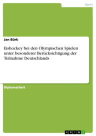 Eishockey bei den Olympischen Spielen unter besonderer BerÃ¼cksichtigung der Teilnahme Deutschlands Jan BÃ¼rk Author