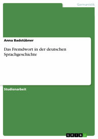 Das Fremdwort in der deutschen Sprachgeschichte Anna BadstÃ¼bner Author