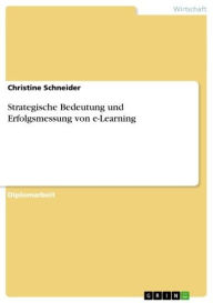 Strategische Bedeutung und Erfolgsmessung von e-Learning Christine Schneider Author