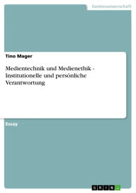 Medientechnik und Medienethik - Institutionelle und persönliche Verantwortung: Institutionelle und persönliche Verantwortung Tino Mager Author