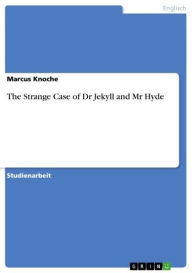 The Strange Case of Dr Jekyll and Mr Hyde Marcus Knoche Author
