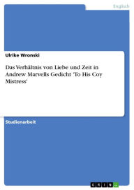 Das Verhältnis von Liebe und Zeit in Andrew Marvells Gedicht 'To His Coy Mistress' Ulrike Wronski Author