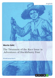 The Treatment of the Race Issue in 'Adventures of Huckleberry Finn' Moritz Oehl Author