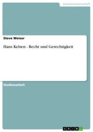 Hans Kelsen - Recht und Gerechtigkeit: Recht und Gerechtigkeit Steve Weiser Author