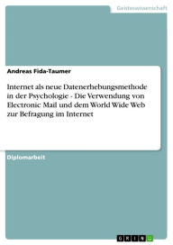 Internet als neue Datenerhebungsmethode in der Psychologie - Die Verwendung von Electronic Mail und dem World Wide Web zur Befragung im Internet: Die