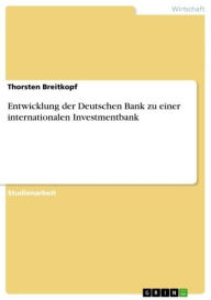 Entwicklung der Deutschen Bank zu einer internationalen Investmentbank Thorsten Breitkopf Author