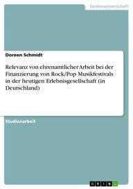 Relevanz von ehrenamtlicher Arbeit bei der Finanzierung von Rock/Pop Musikfestivals in der heutigen Erlebnisgesellschaft (in Deutschland) Doreen Schmi