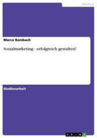 Sozialmarketing - erfolgreich gestalten!: erfolgreich gestalten! - Marco Bambach