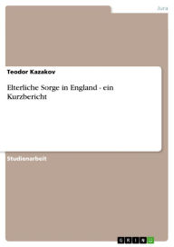 Elterliche Sorge in England - ein Kurzbericht: ein Kurzbericht Teodor Kazakov Author