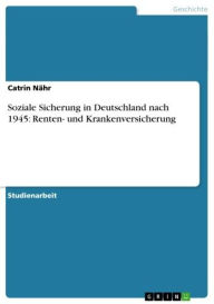 Soziale Sicherung in Deutschland nach 1945: Renten- und Krankenversicherung Catrin NÃ¤hr Author