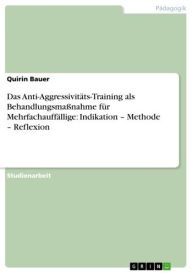 Das Anti-Aggressivitäts-Training als Behandlungsmaßnahme für Mehrfachauffällige: Indikation - Methode - Reflexion - Quirin Bauer