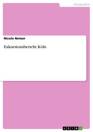 Exkursionsbericht KÃ¶ln Nicole Netzer Author