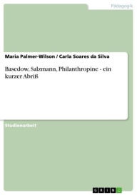 Basedow, Salzmann, Philanthropine - ein kurzer Abriß: ein kurzer Abriß Maria Palmer-Wilson Author
