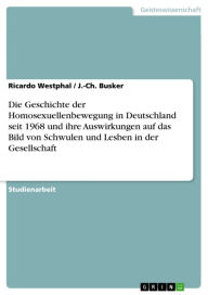Die Geschichte der Homosexuellenbewegung in Deutschland seit 1968 und ihre Auswirkungen auf das Bild von Schwulen und Lesben in der Gesellschaft Ricar