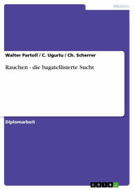Rauchen - die bagatellisierte Sucht: die bagatellisierte Sucht Walter Partoll Author