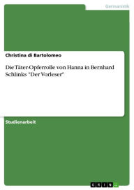 Die Täter-Opferrolle von Hanna in Bernhard Schlinks 'Der Vorleser' Christina di Bartolomeo Author
