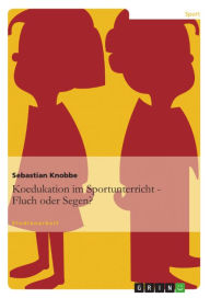Koedukation im Sportunterricht. Fluch oder Segen? Sebastian Knobbe Author