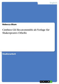Cinthios Gli Hecatommithi als Vorlage fÃ¼r Shakespeares Othello Rebecca Blum Author