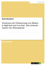 Tendenzen der Polarisierung von Marken in High-End und Low-End - Eine kritische Analyse der Hintergründe: Eine kritische Analyse der Hintergründe Anna