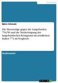 Die Heereszüge gegen die Langobarden 754/56 und die Niederringung des langobardischen Königtums im nördlichen Italien 774 im Vergleich. Björn Schmalz