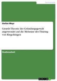 Girards Theorie der GrÃ¼ndungsgewalt angewendet auf die Melusine des ThÃ¼ring von Ringoltingen Stefan Mayr Author