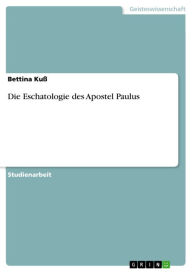 Die Eschatologie des Apostel Paulus Bettina KuÃ? Author
