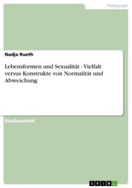 Lebensformen und Sexualität - Vielfalt versus Konstrukte von Normalität und Abweichung: Vielfalt versus Konstrukte von Normalität und Abweichung Na